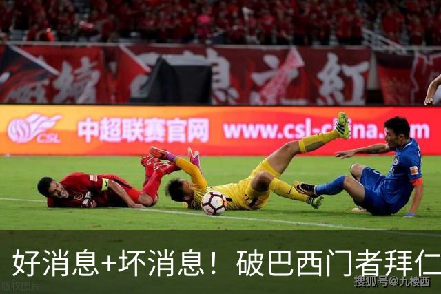 好消息+坏消息！破巴西门者拜仁已预定 只怕又要涨价了