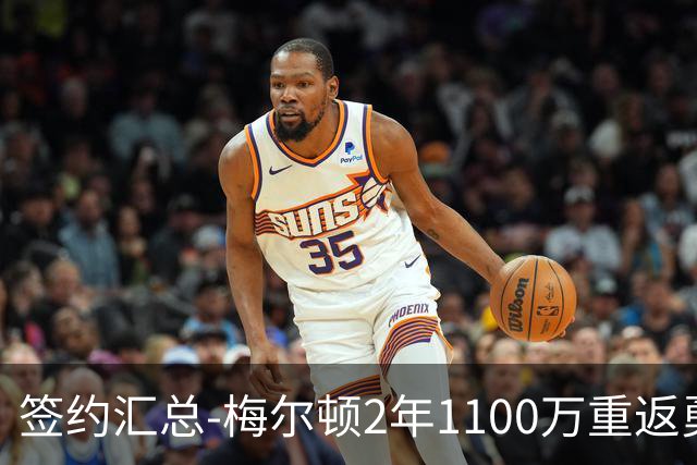 签约汇总-梅尔顿2年1100万重返勇士 哈里斯加盟马刺